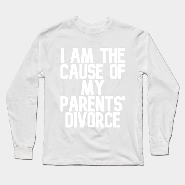 I am the Cause of my Parents' Divorce Long Sleeve T-Shirt by Jacob the Snacob